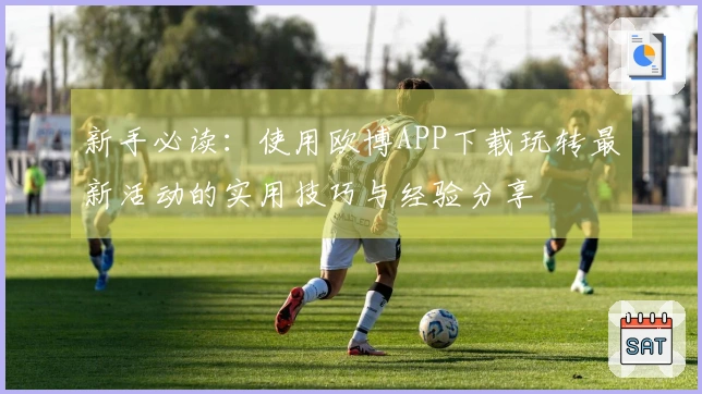 新手必读：使用欧博APP下载玩转最新活动的实用技巧与经验分享