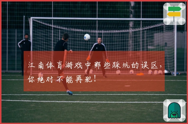 江南体育游戏中那些踩坑的误区，你绝对不能再犯！